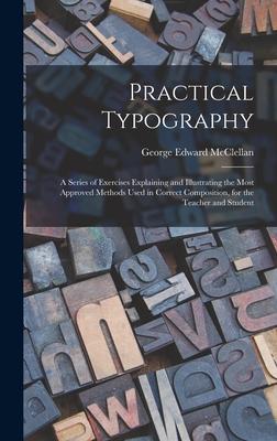 Practical Typography: A Series of Exercises Explaining and Illustrating the Most Approved Methods Used in Correct Composition for the Teach