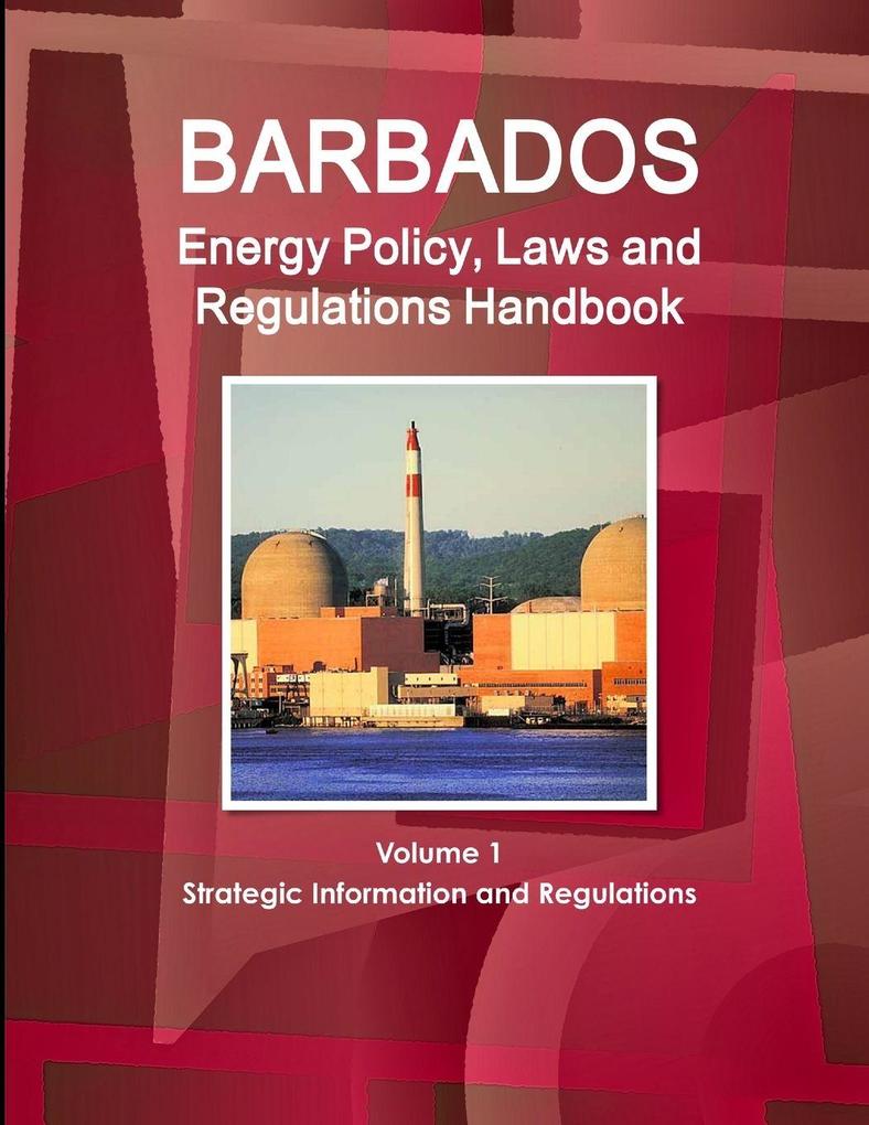 Barbados Energy Policy Laws and Regulations Handbook Volume 1 Strategic Information and Regulations