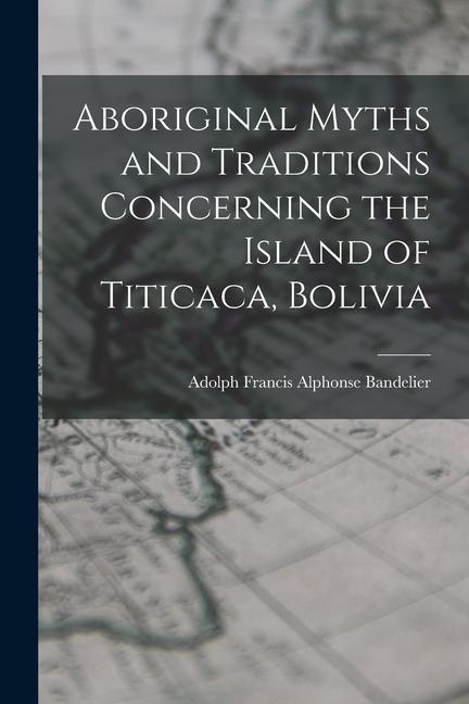 Aboriginal Myths and Traditions Concerning the Island of Titicaca Bolivia