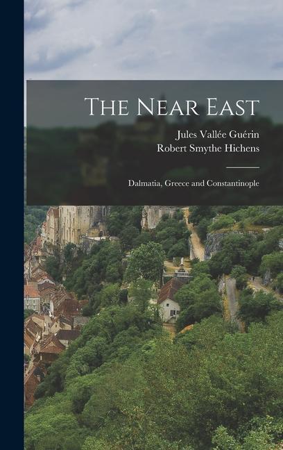 The Near East; Dalmatia Greece and Constantinople