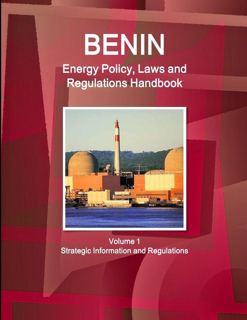 Benin Energy Policy Laws and Regulations Handbook Volume 1 Strategic Information and Regulations