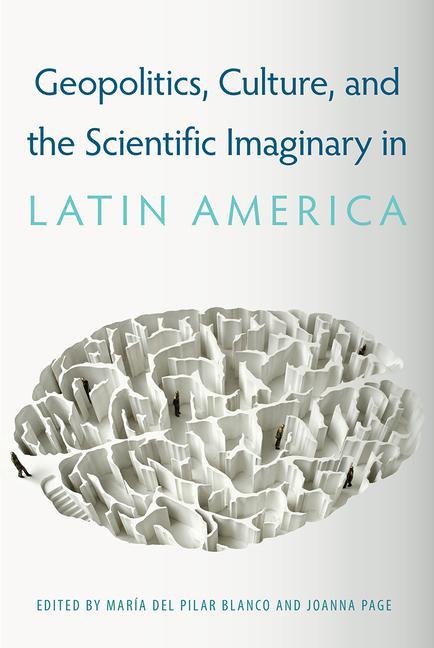 Geopolitics Culture and the Scientific Imaginary in Latin America