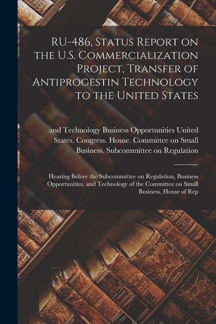 RU-486 Status Report on the U.S. Commercialization Project Transfer of Antiprogestin Technology to the United States: Hearing Before the Subcommitte