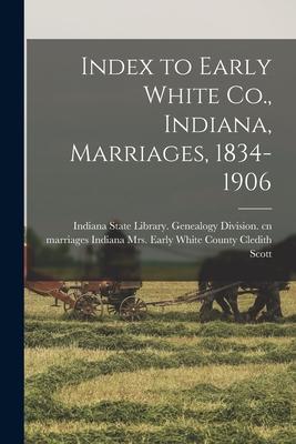Index to Early White Co. Indiana Marriages 1834-1906