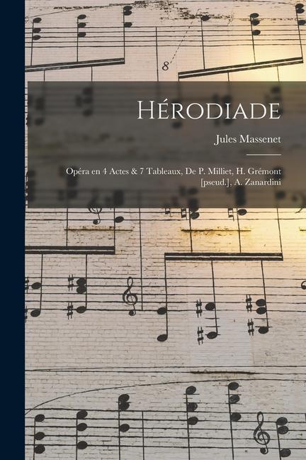 Hérodiade; Opéra en 4 Actes & 7 Tableaux de P. Milliet H. Grémont [pseud.] A. Zanardini