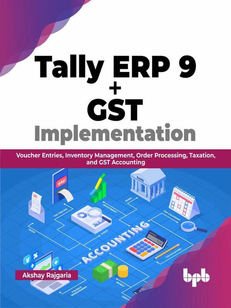 Tally ERP 9 + GST Implementation: Voucher Entries Inventory Management Order Processing Taxation and GST Accounting (English Edition)