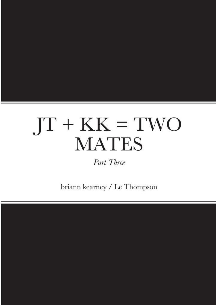 JT + KK = TWO MATES - Part Three