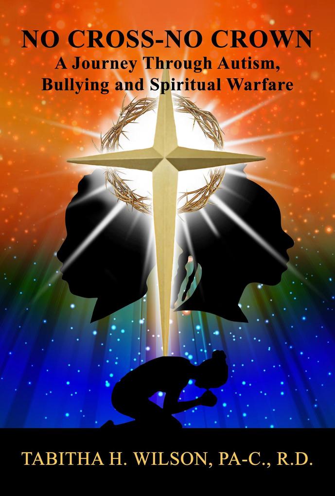 No Cross-No Crown A Journey Through Autism Bullying and Spiritual Warfare