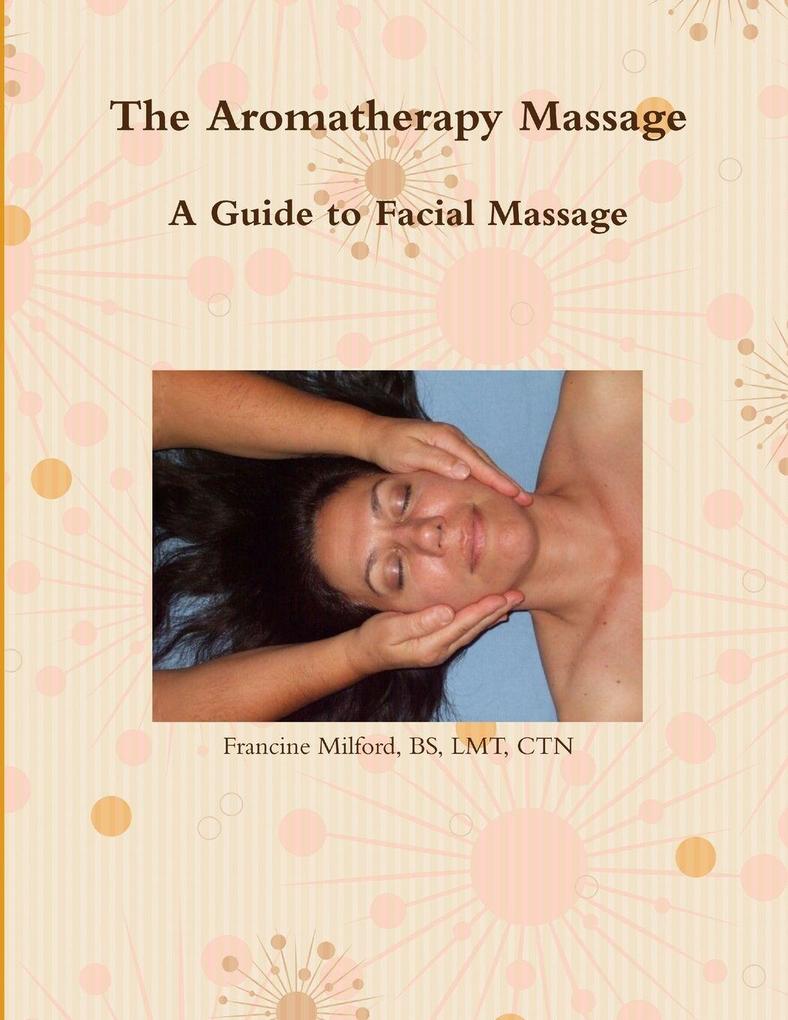 The Aromatherapy Massage A Guide to Facial Massage
