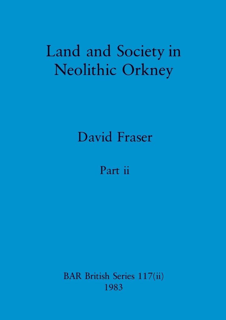 Land and Society in Neolithic Orkney Part ii