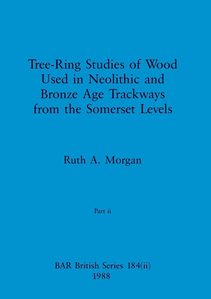 Tree-Ring Studies of Wood Used in Neolithic and Bronze Age Trackways from the Somerset Levels Part ii
