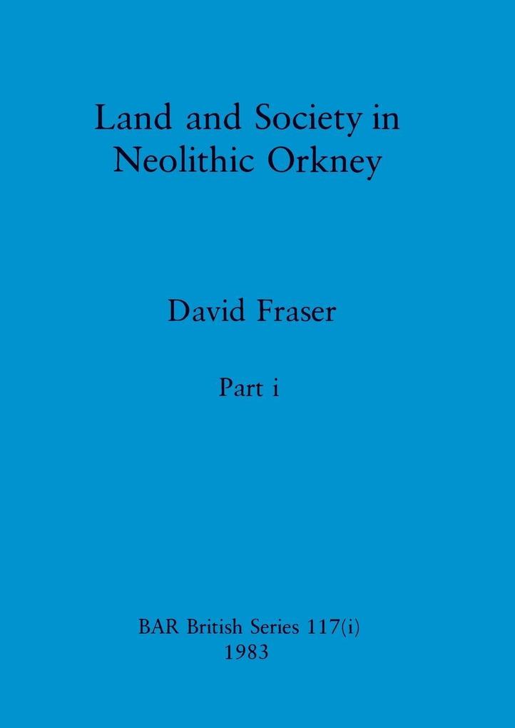 Land and Society in Neolithic Orkney Part i