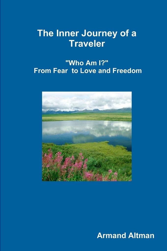 The Inner Journey of a Traveler - 'Who Am I?' - From Fear to Love and Freedom