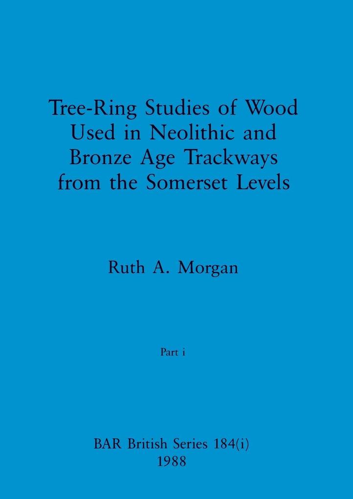 Tree-Ring Studies of Wood Used in Neolithic and Bronze Age Trackways from the Somerset Levels Part i
