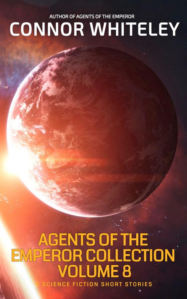 Agents of The Emperor Collection Volume 8: 5 Science Fiction Short Stories (Agents of The Emperor Science Fiction Stories)