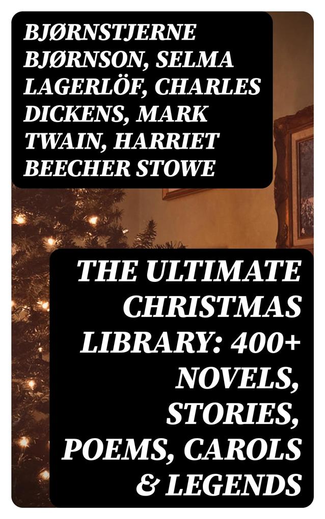 The Ultimate Christmas Library: 400+ Novels Stories Poems Carols & Legends