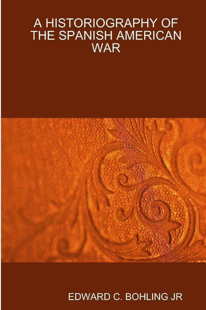 A HISTORIOGRAPHY OF THE SPANISH AMERICAN WAR