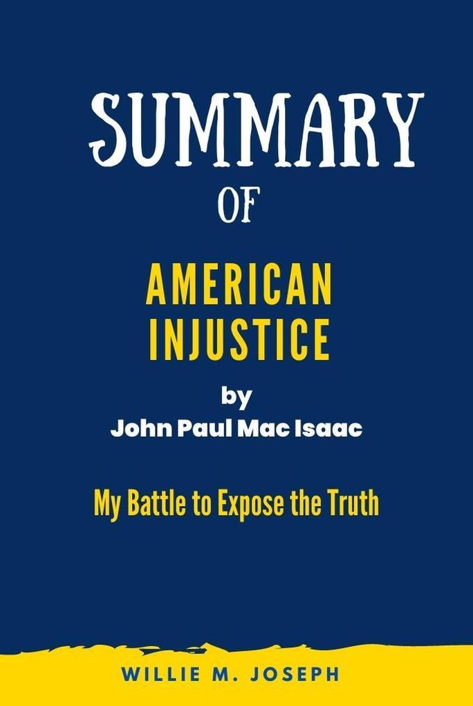 Summary of American Injustice By John Paul Mac Isaac: My Battle to Expose the Truth