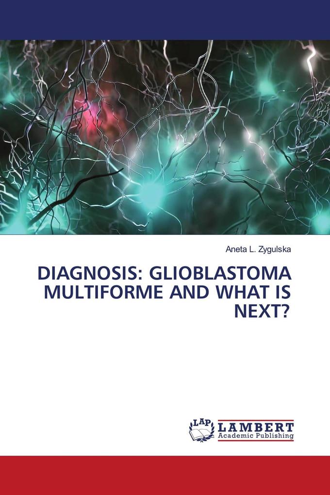 DIAGNOSIS: GLIOBLASTOMA MULTIFORME AND WHAT IS NEXT?