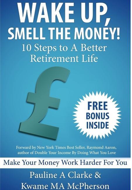 WAKE UP SMELL THE MONEY - 10 Steps To A Better Retirement Life