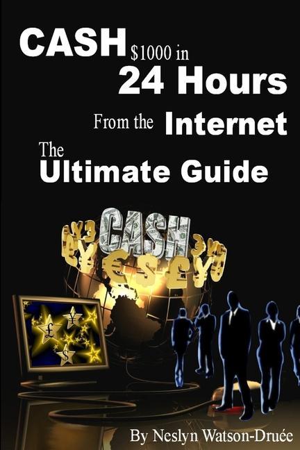 CASH $1000 in 24 Hours from the Internet - The Ultimate Guide