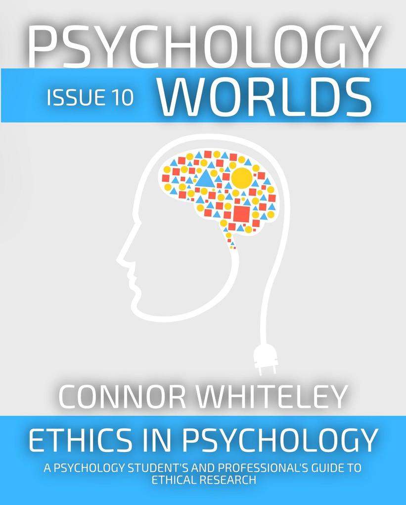 Psychology Worlds Issue 10: Ethics In Psychology A Psychology Student‘s And Professional‘s Guide To Ethical Research