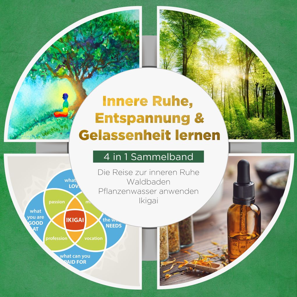 Innere Ruhe Entspannung & Gelassenheit lernen - 4 in 1 Sammelband: Die Reise zur inneren Ruhe | Waldbaden | Pflanzenwasser anwenden | Ikigai