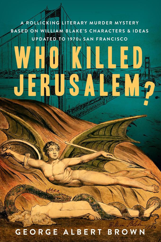 Who Killed Jerusalem? : A Rollicking Literary Murder Mystery Based On William Blake‘s Characters & Ideas Updated To 1970s San Francisco