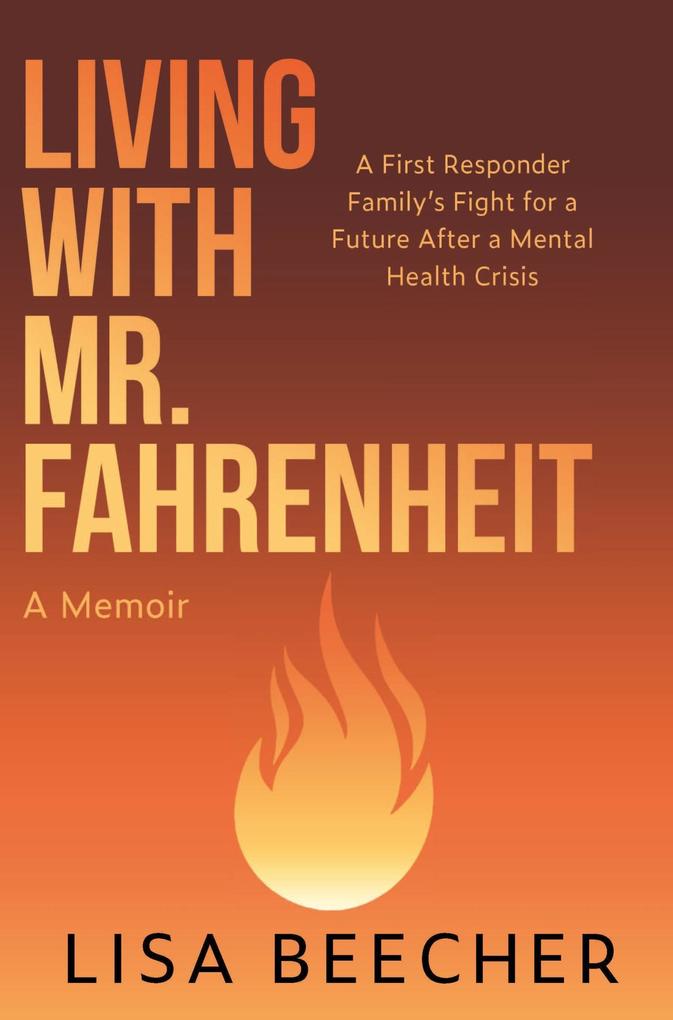 Living with Mr. Fahrenheit: A First Responder Family‘s Fight for a Future After a Mental Health Crisis