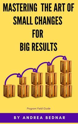 Mastering the Art of Small Changes for Big Results