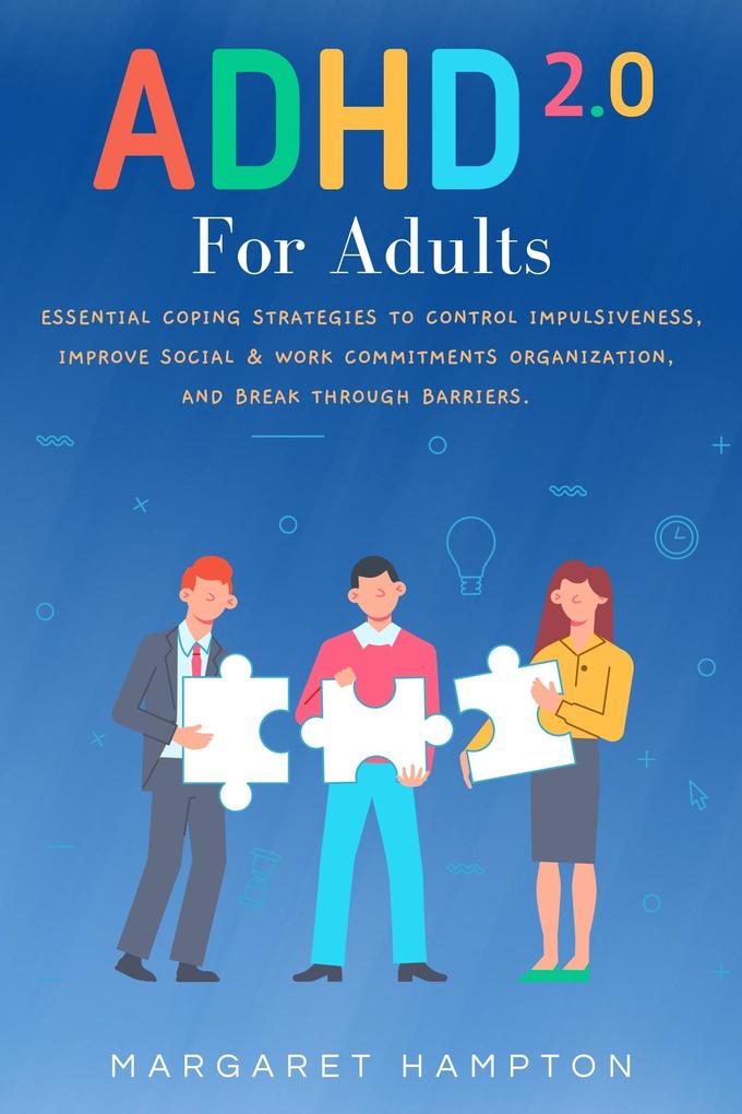 ADHD 2.0 For Adults: Essential Coping Strategies to Control Impulsiveness Improve Social & Work Commitments Organization and Break Through Barriers.