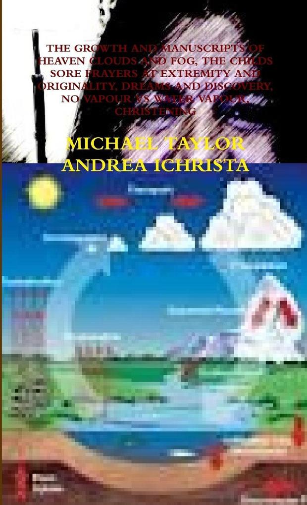 THE GROWTH AND MANUSCRIPTSD OF HEAVEN CLOUDS AND FOG THE CHILDS SORE PRAYERS AT EXTREMITY AND ORIGINALITY DREAMS AND DISCOVERY NO VAPOUR VS WATER VAPOUR CHRISTENING