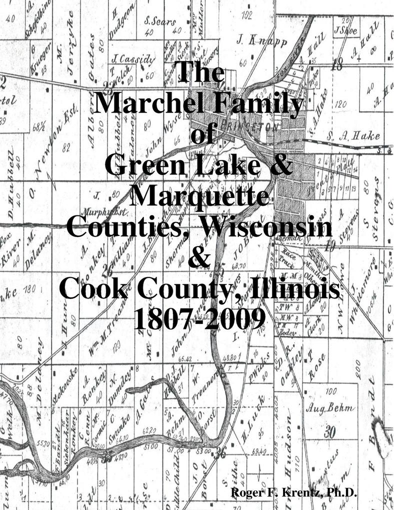The Marchel Family of Green Lake & Marquette Counties Wisconsin & Cook County Illinois 1807-2009 - Roger F. Krentz
