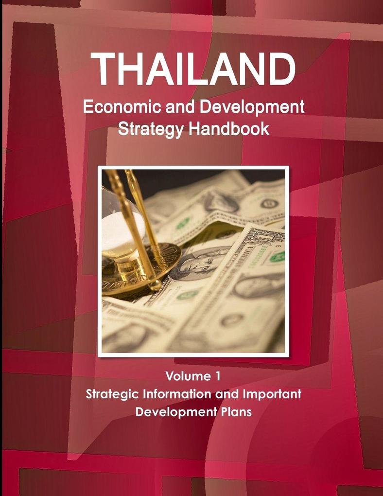Thailand Economic and Development Strategy Handbook Volume 1 Strategic Information and Important Development Plans