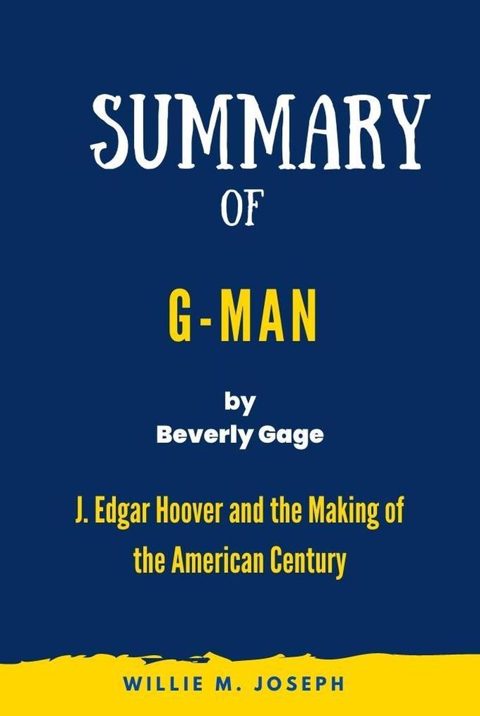 Summary of G-Man By Beverly Gage: J. Edgar Hoover and the Making of the American Century