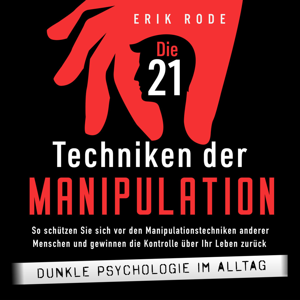 Die 21 Techniken der Manipulation ‘ Dunkle Psychologie im Alltag: So schützen Sie sich vor den Manipulationstechniken anderer Menschen und gewinnen die Kontrolle über Ihr Leben zurück