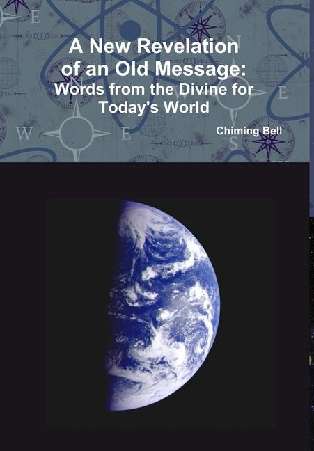 A New Revelation of an Old Message - Words From The Divine For Today‘s World