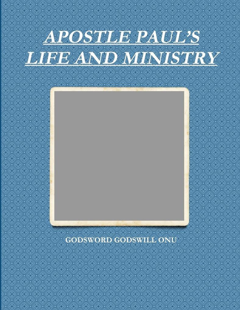 APOSTLE PAUL'S LIFE AND MINISTRY