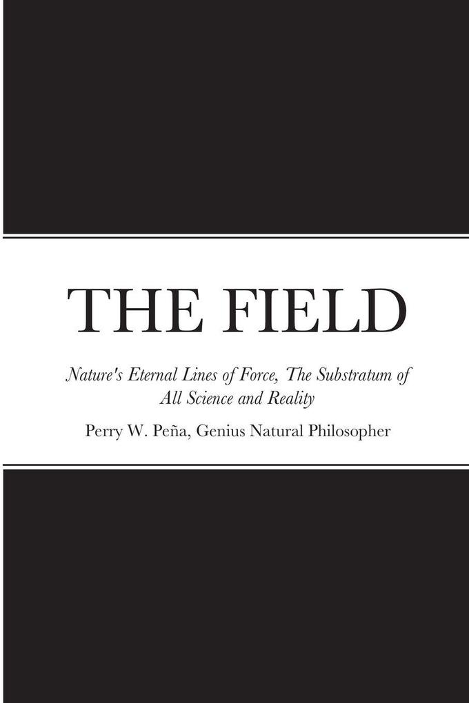 THE FIELD Nature's Eternal Lines of Force The Substratum of All Science and Reality