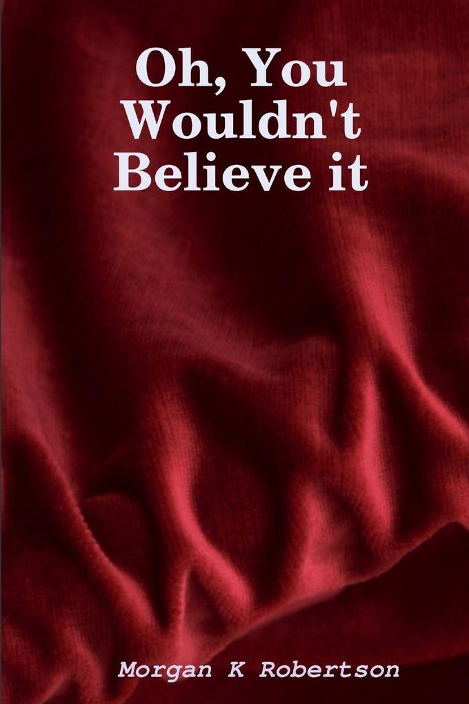 Oh You Wouldn't Believe it