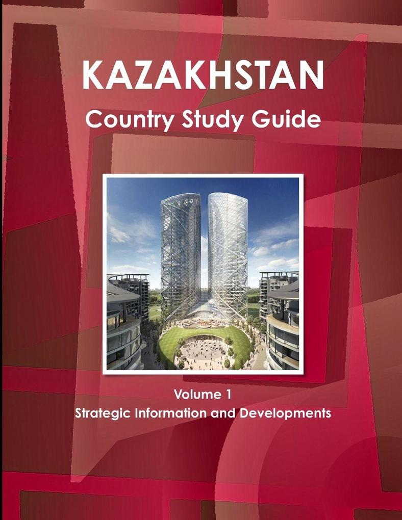 Kazakhstan Country Study Guide Volume 1 Strategic Information and Developments