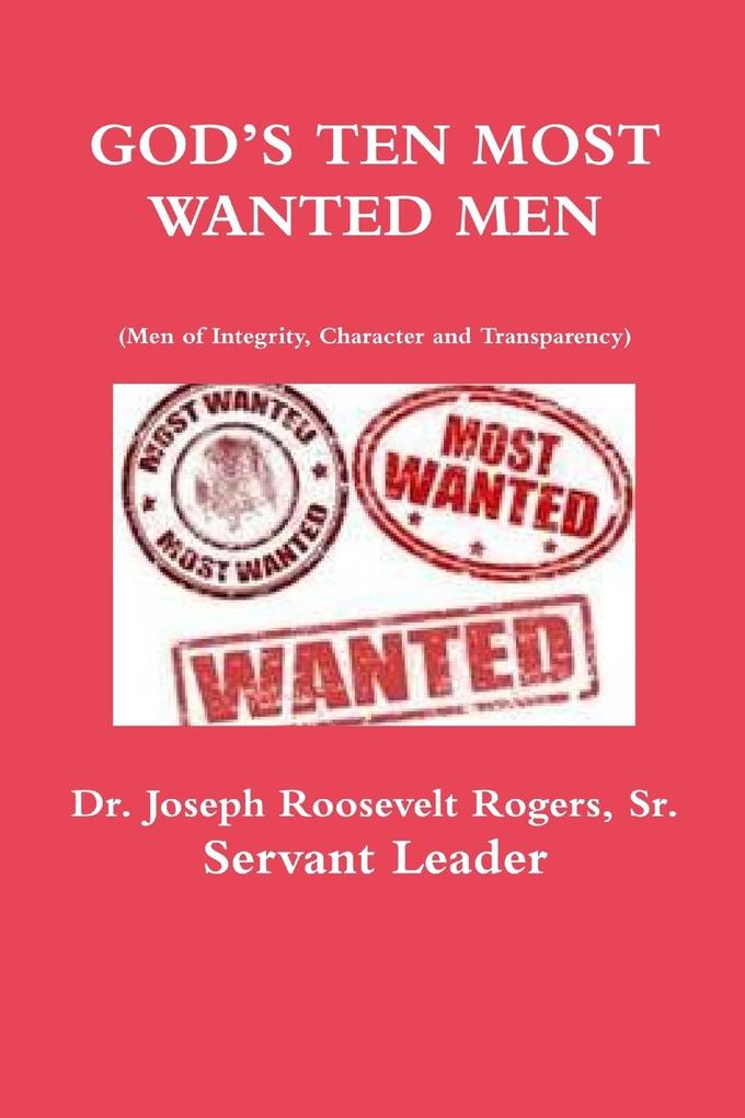 GOD‘S TEN MOST WANTED MEN Men of Integrity Character and Transparency