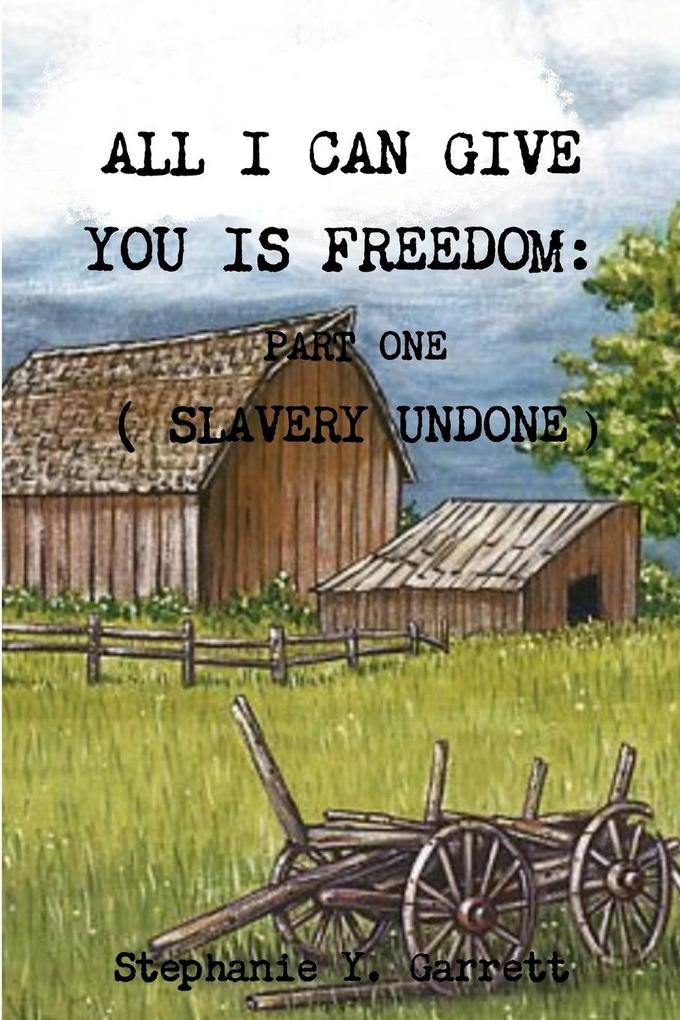 All I can Give You Is Freedom; Part One ( Slavery Undone )
