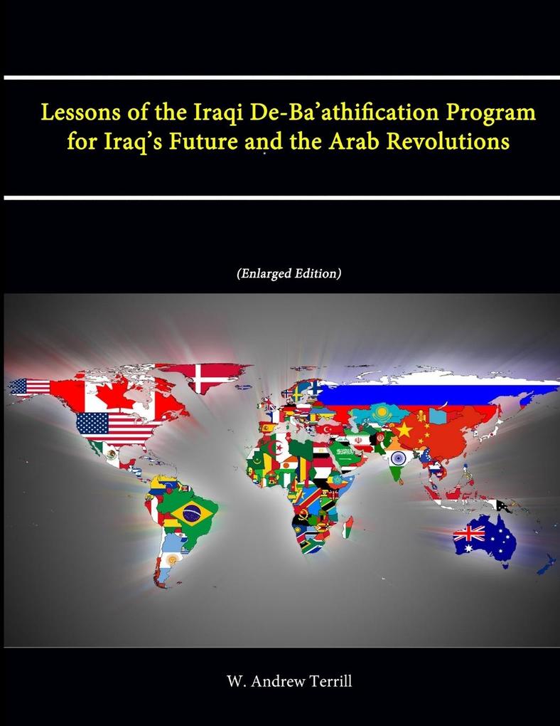 Lessons of the Iraqi De-Ba‘athification Program for Iraq‘s Future and the Arab Revolutions (Enlarged Edition)