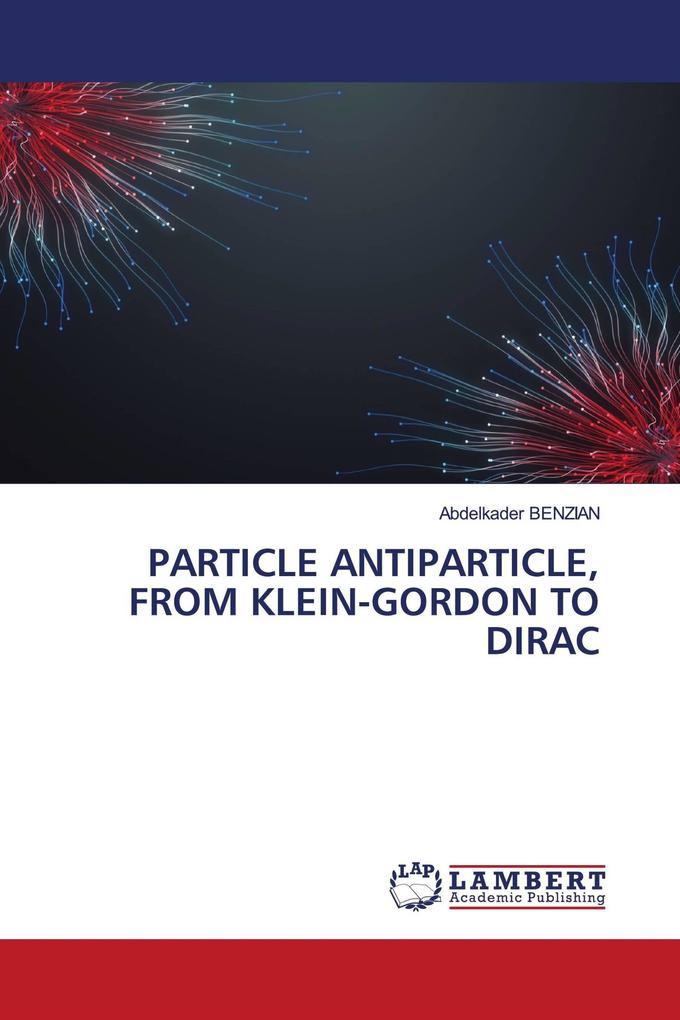 PARTICLE ANTIPARTICLE FROM KLEIN-GORDON TO DIRAC
