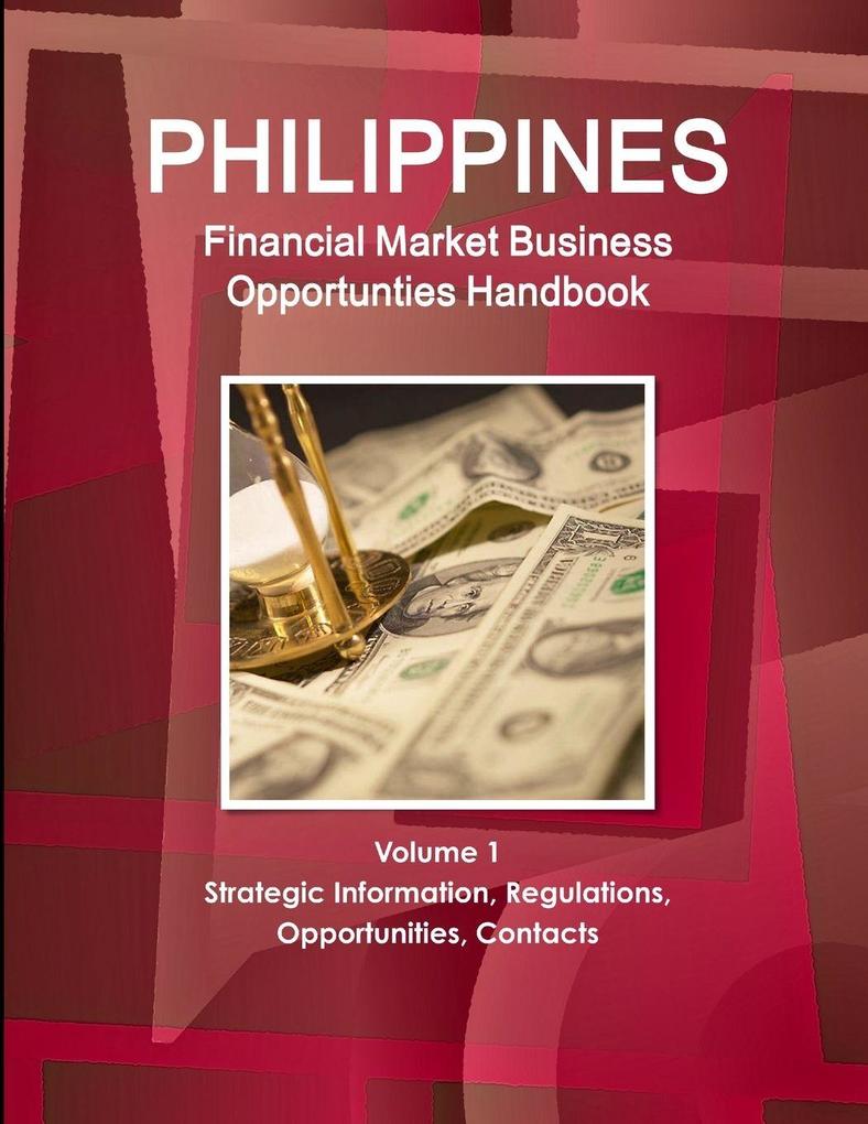 Philippines Financial Market Business Opportunties Handbook Volume 1 Strategic Information Regulations Opportunities Contacts