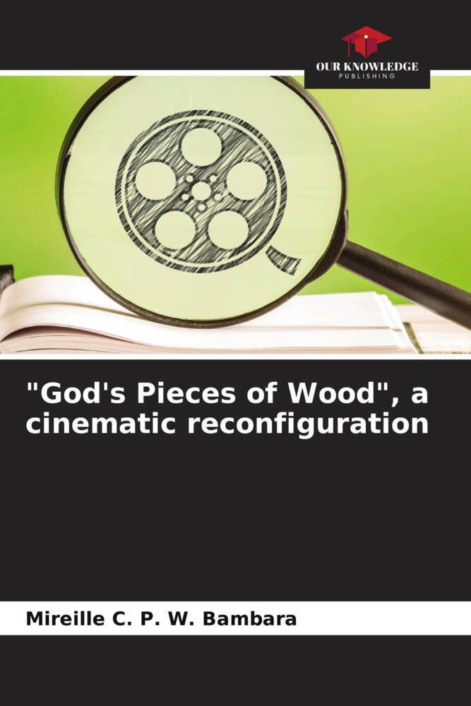'God's Pieces of Wood' a cinematic reconfiguration