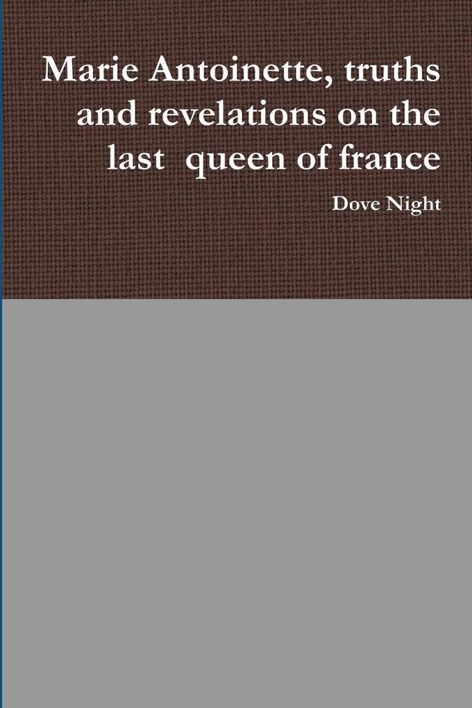 Marie Antoinette truths and revelations on the last queen of france