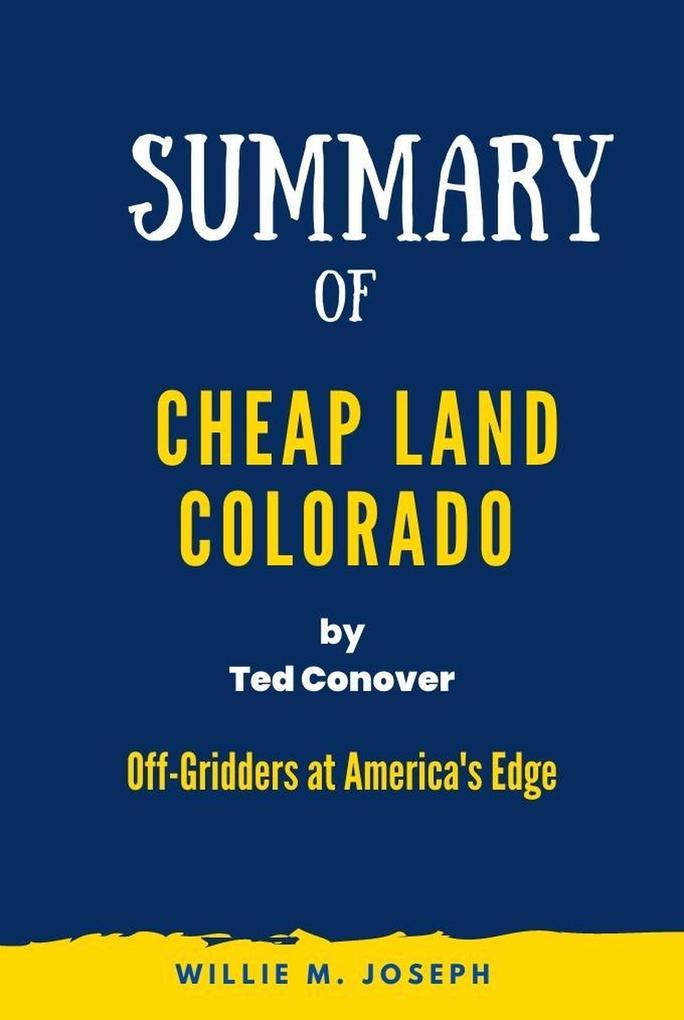 Summary of Cheap Land Colorado By Ted Conover: Off-Gridders at America‘s Edge
