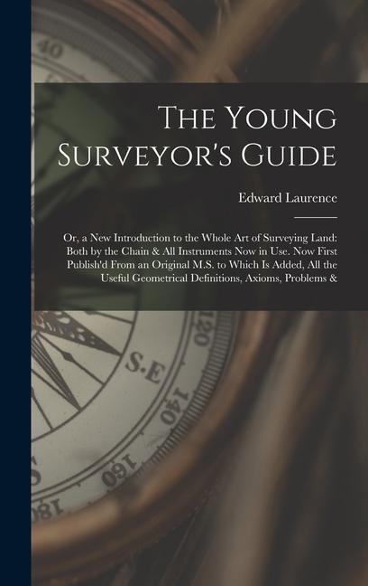 The Young Surveyor‘s Guide: Or a New Introduction to the Whole Art of Surveying Land: Both by the Chain & All Instruments Now in Use. Now First P